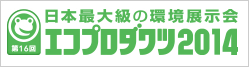 第16回　日本最大級の環境展示会　エコプロダクツ2014